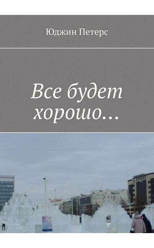 Обложка книги «Все будет хорошо…» автора Юджина Петерса. ISBN 9785447447434.