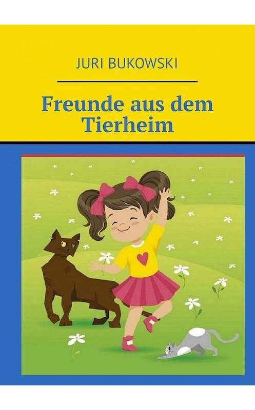 Обложка книги «Freunde aus dem Tierheim» автора Juri Bukowski. ISBN 9785005125774.