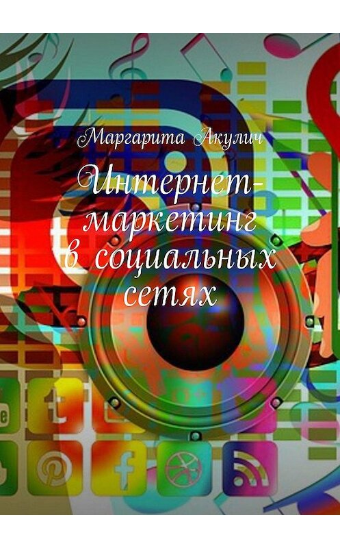 Обложка книги «Интернет-маркетинг в социальных сетях» автора Маргарити Акулича. ISBN 9785448584602.