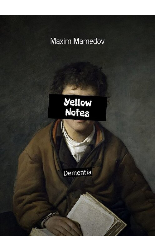 Обложка книги «Yellow Notes. Dementia» автора Maxim Mamedov. ISBN 9785448387722.