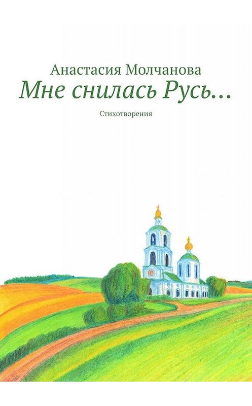 Обложка книги «Мне снилась Русь… Стихотворения» автора Анастасии Молчановы. ISBN 9785005047823.