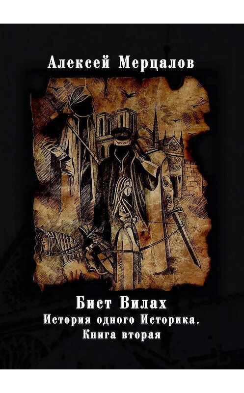 Обложка книги «Бист Вилах. История одного Историка. Книга вторая» автора Алексея Мерцалова. ISBN 9785449053923.