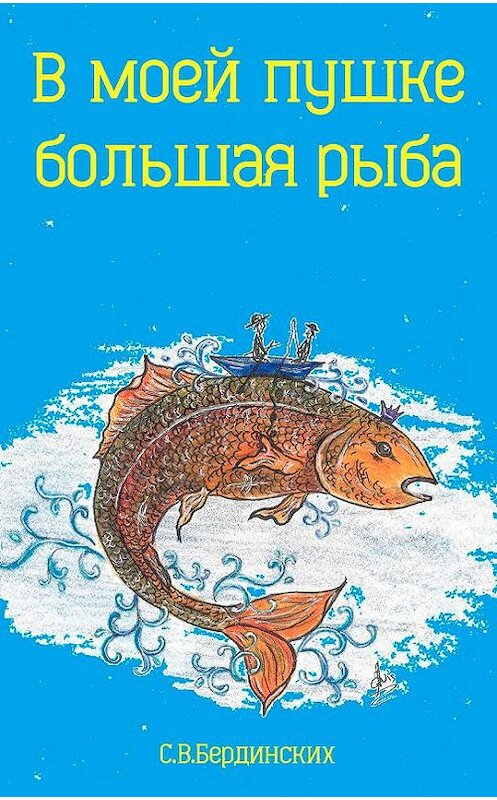 Обложка книги «В моей пушке большая рыба» автора Степана Бердинскиха.