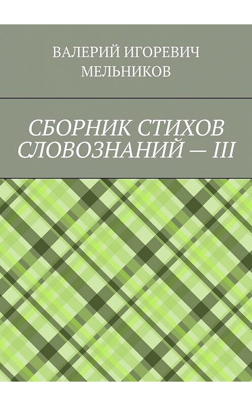 Обложка книги «СБОРНИК СТИХОВ СЛОВОЗНАНИЙ – III» автора Валерия Мельникова. ISBN 9785449847904.