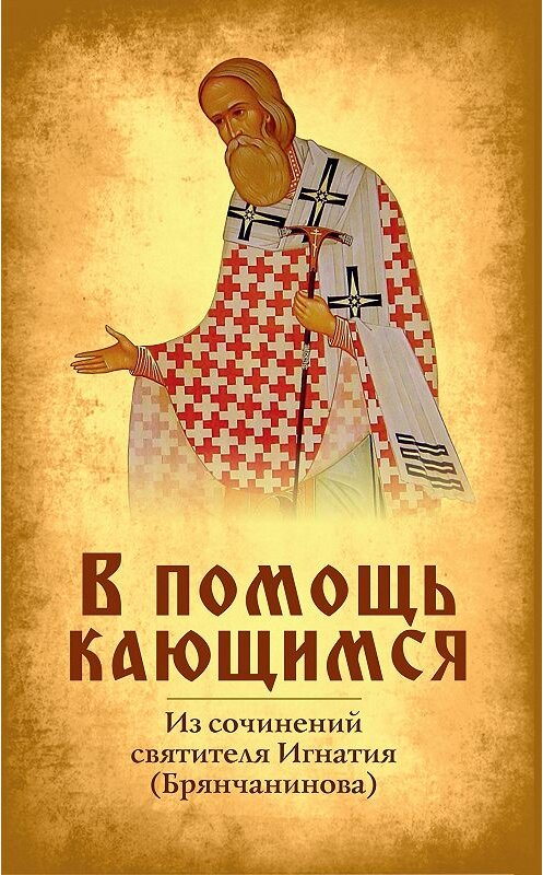 Обложка книги «В помощь кающимся» автора Святителя Игнатия (брянчанинов) издание 2017 года. ISBN 9785990990081.