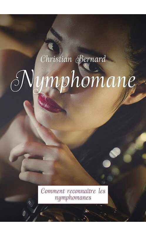 Обложка книги «Nymphomane. Comment reconnaître les nymphomanes» автора Christian Bernard. ISBN 9785449326065.