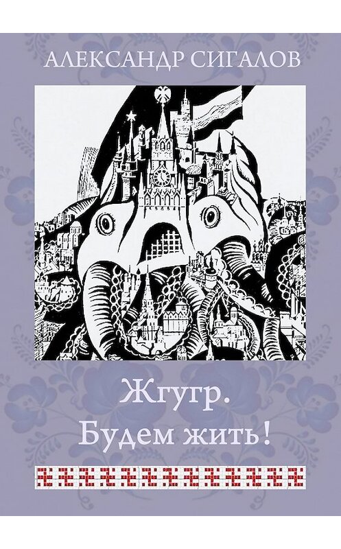 Обложка книги «Жгугр. Будем жить! Сказка для взрослых» автора Александра Сигалова. ISBN 9785449327550.