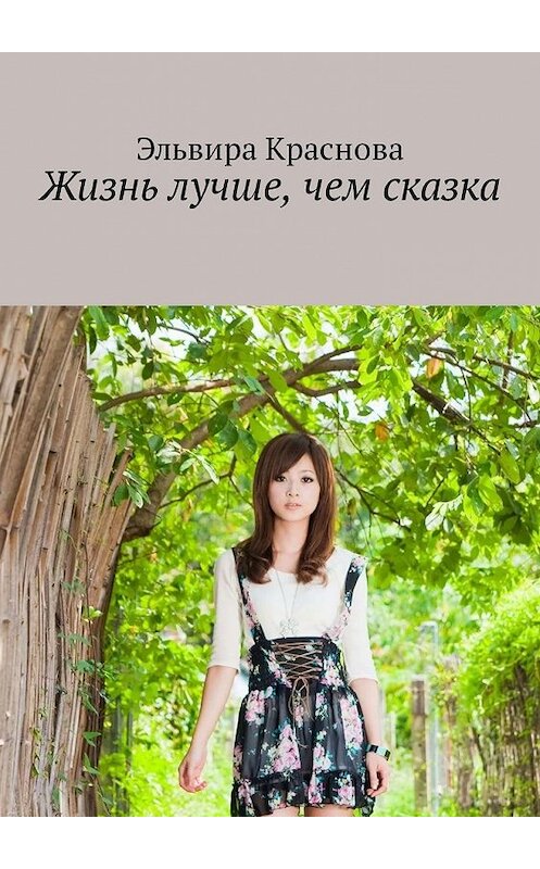 Обложка книги «Жизнь лучше, чем сказка. Приключения не очень старательной в учёбе девочки» автора Эльвиры Красновы. ISBN 9785449328441.