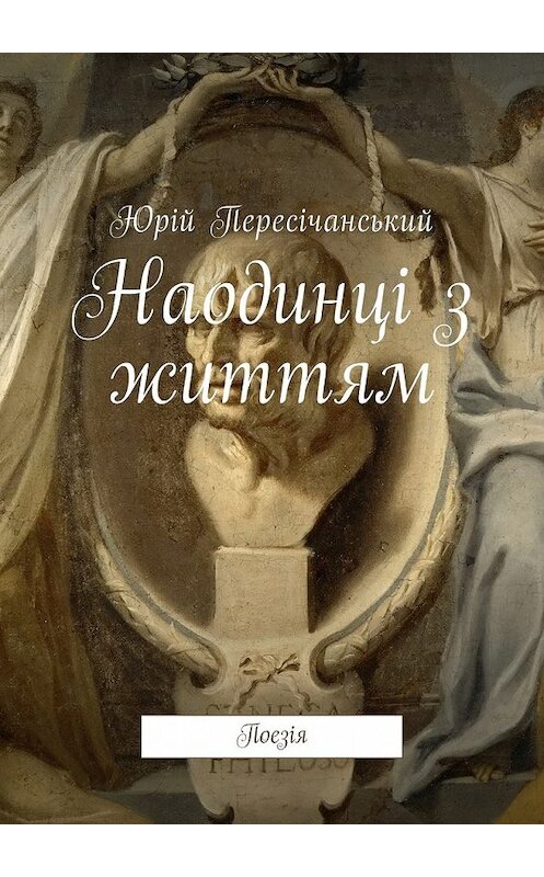 Обложка книги «Наодинці з життям. Поезія» автора Юрійа Пересічанськия. ISBN 9785448593789.