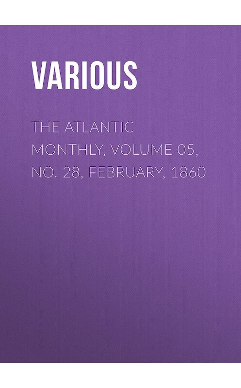 Обложка книги «The Atlantic Monthly, Volume 05, No. 28, February, 1860» автора Various.