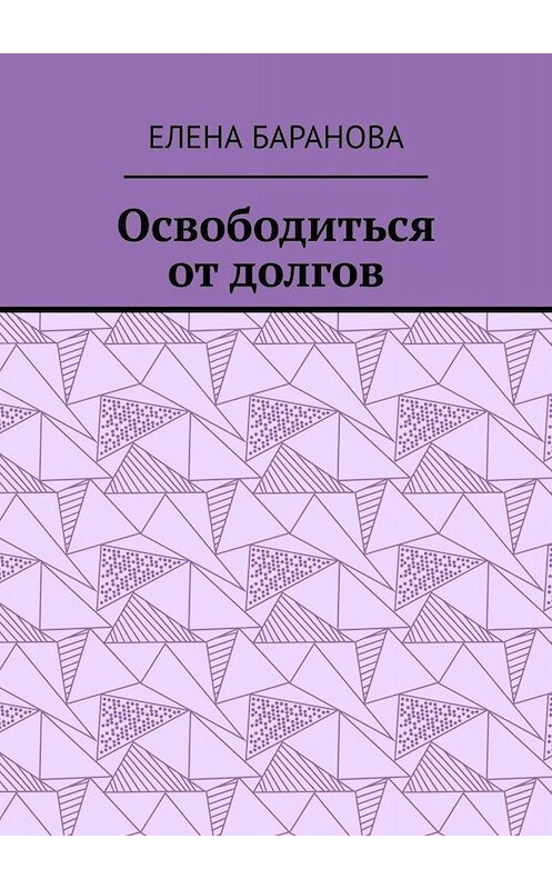 Обложка книги «Освободиться от долгов. Выход есть» автора Елены Барановы. ISBN 9785005097019.