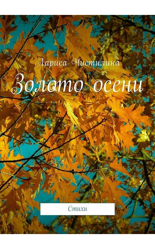 Обложка книги «Золото осени. Стихи» автора Лариси Чистилины. ISBN 9785448581311.