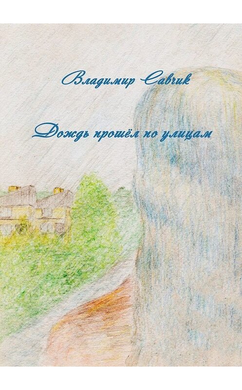 Обложка книги «Дождь прошёл по улицам» автора Владимира Савчика. ISBN 9785005003614.