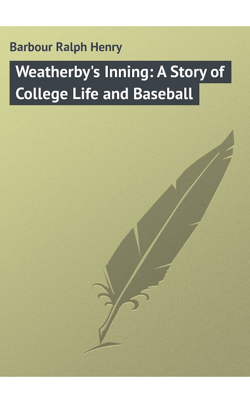 Обложка книги «Weatherby's Inning: A Story of College Life and Baseball» автора Ralph Barbour.