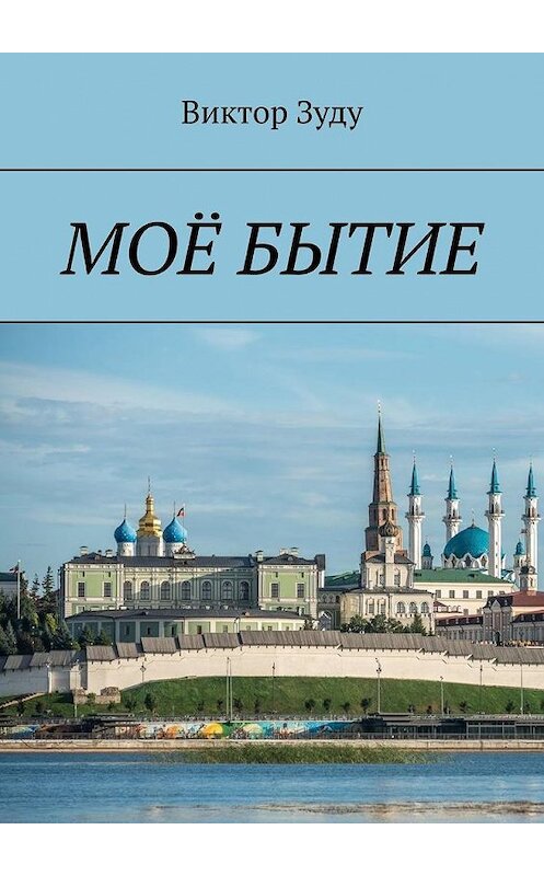 Обложка книги «Моё бытие. Бытие есть вечное существование» автора Виктор Зуду. ISBN 9785005162960.