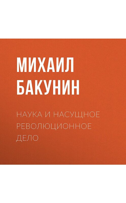 Обложка аудиокниги «Наука и насущное революционное дело» автора Михаила Бакунина.