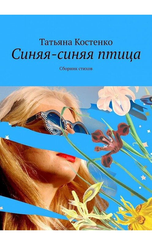 Обложка книги «Синяя-синяя птица. Сборник стихов» автора Татьяны Костенко. ISBN 9785449891662.