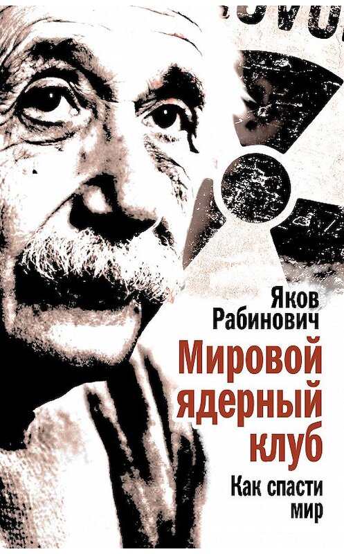 Обложка книги «Мировой ядерный клуб. Как спасти мир» автора Якова Рабиновича издание 2012 года. ISBN 9785443801971.