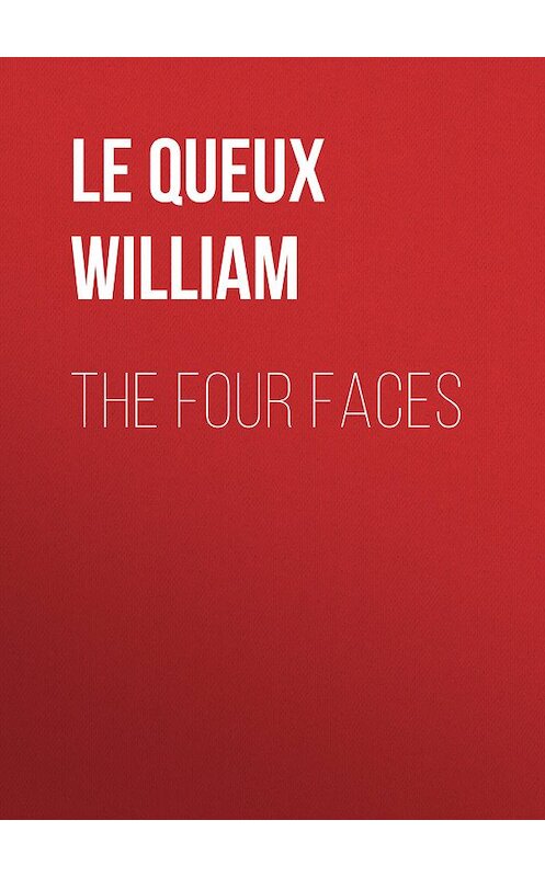 Обложка книги «The Four Faces» автора William Le Queux.