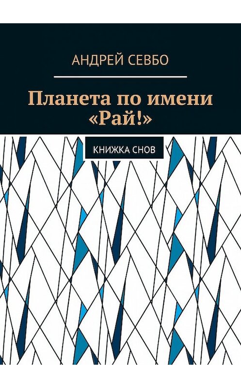 Обложка книги «Планета по имени «Рай!». Книжка снов» автора Андрей Севбо. ISBN 9785448531293.