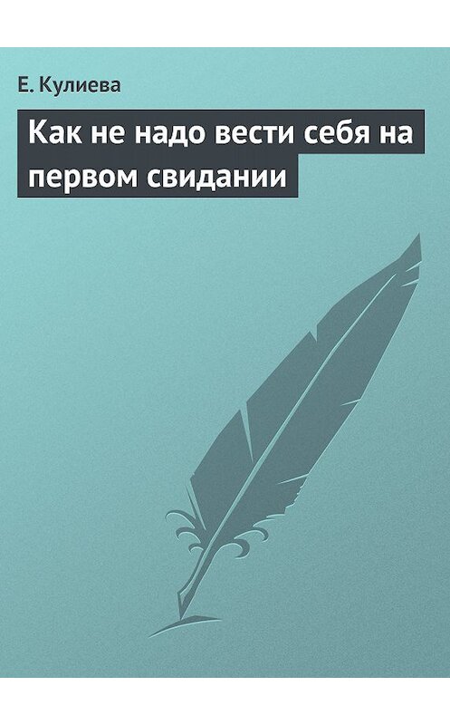 Обложка книги «Как не надо вести себя на первом свидании» автора Е. Кулиевы.