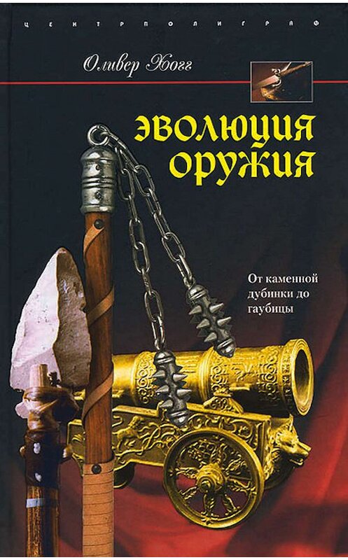 Обложка книги «Эволюция оружия. От каменной дубинки до гаубицы» автора Оливера Хогга издание 2008 года. ISBN 9785952435124.