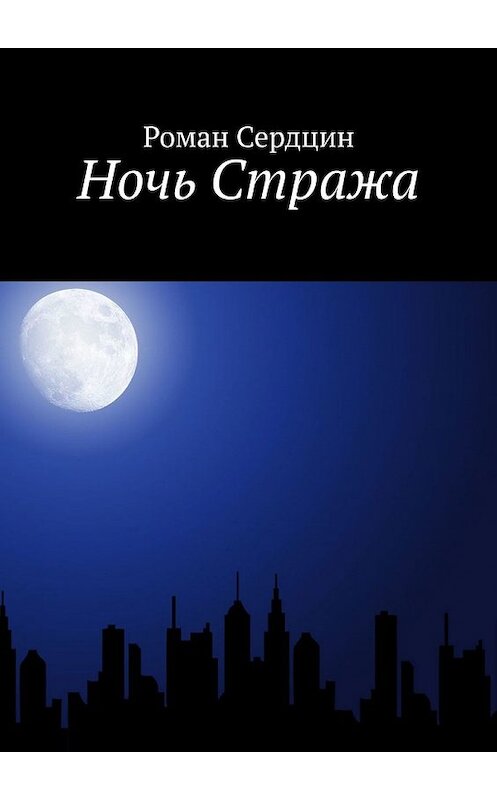 Обложка книги «Ночь Стража» автора Романа Сердцина. ISBN 9785449371058.