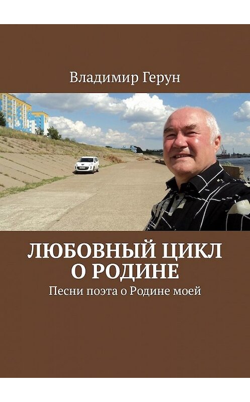 Обложка книги «Любовный цикл о Родине. Песни поэта о Родине моей» автора Владимира Геруна. ISBN 9785449319425.