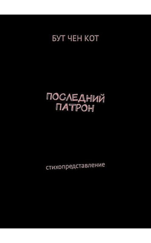 Обложка книги «Последний патрон. Стихопредставление» автора Бута Чена Кота. ISBN 9785449342829.