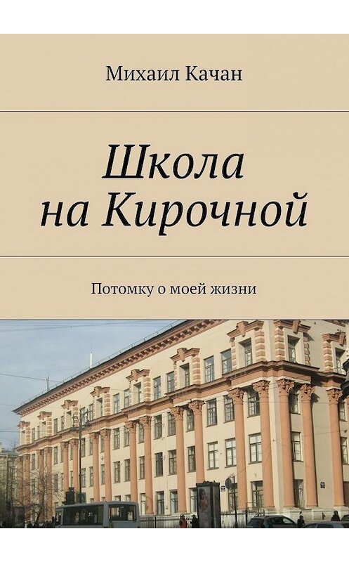 Обложка книги «Школа на Кирочной. Потомку о моей жизни» автора Михаила Качана. ISBN 9785447484378.