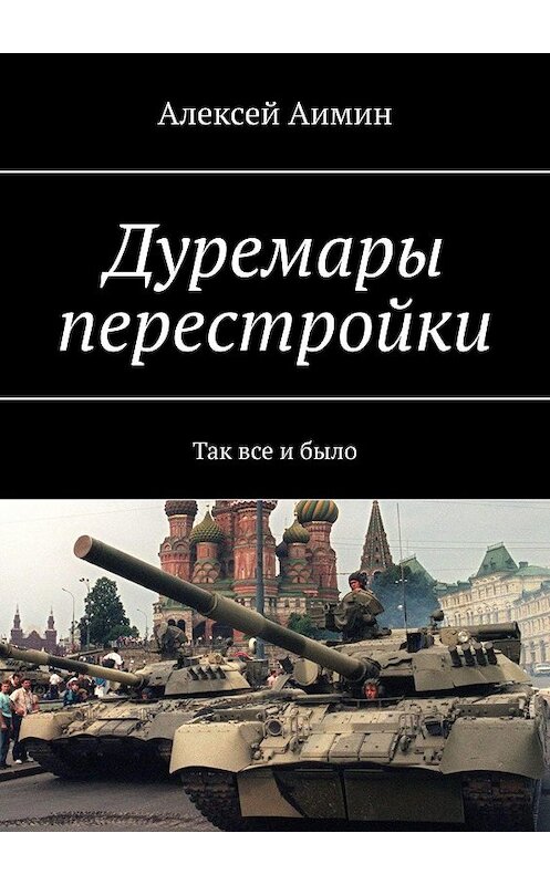 Обложка книги «Дуремары перестройки. Так все и было» автора Алексея Аимина. ISBN 9785448550126.