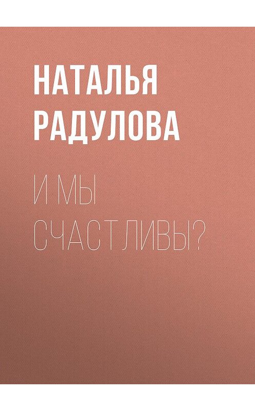 Обложка книги «И мы счастливы?» автора Натальи Радуловы.