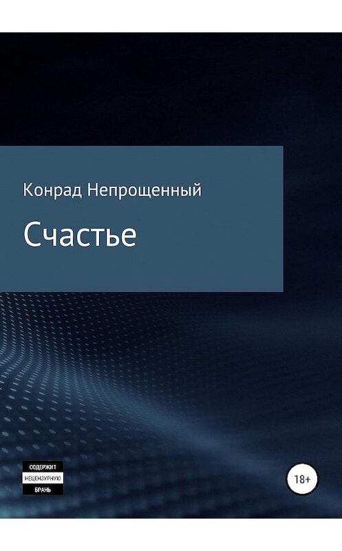 Обложка книги «Счастье» автора Конрада Непрощенный издание 2020 года.