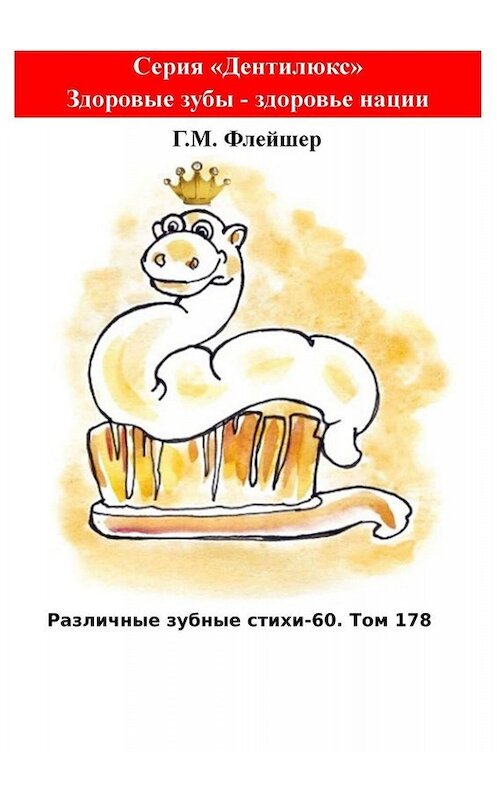 Обложка книги «Различные зубные стихи – 60. Том 178. Серия «Дентилюкс». Здоровые зубы – здоровье нации» автора Григория Флейшера. ISBN 9785449841995.