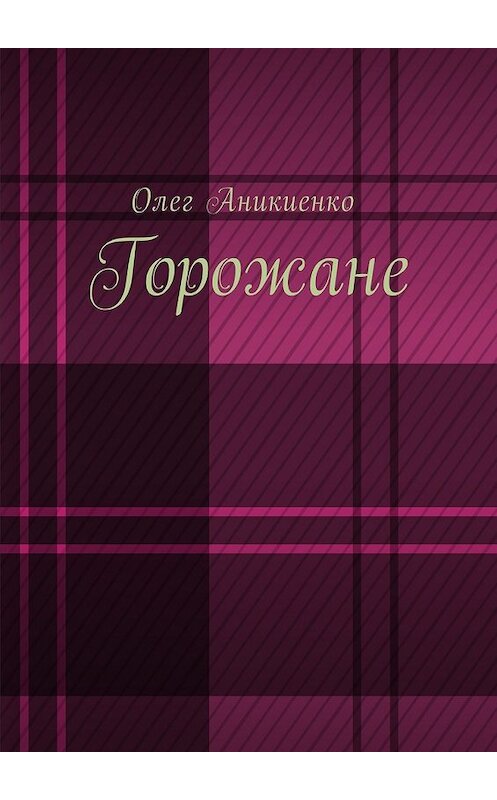 Обложка книги «Горожане. Рассказы» автора Олег Аникиенко. ISBN 9785449004185.