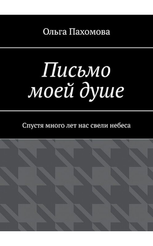 Обложка книги «Письмо моей душе. Спустя много лет нас свели небеса» автора Ольги Пахомовы. ISBN 9785449646156.