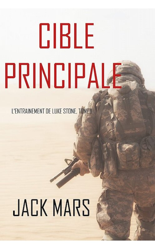 Обложка книги «Cible Principale: L’Entraînement de Luke Stone, tome 1» автора Джека Марса. ISBN 9781094311234.