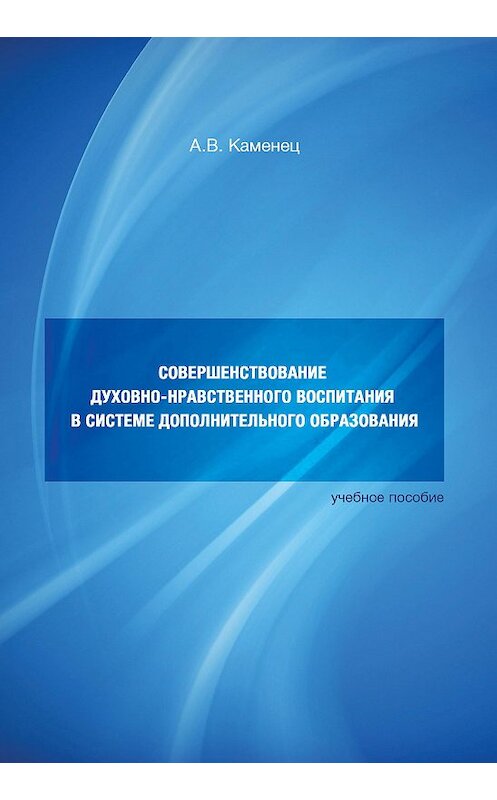 Обложка книги «Совершенствование духовно-нравственного воспитания в системе дополнительного образования. Учебное пособие» автора Александра Каменеца. ISBN 9785984223348.