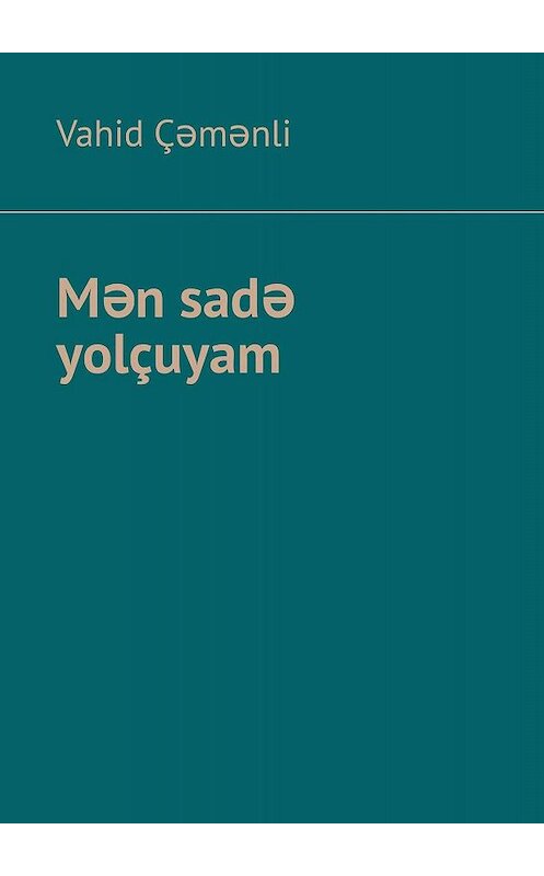 Обложка книги «Mən sadə yolçuyam» автора Vahid Çəmənli. ISBN 9785005000712.