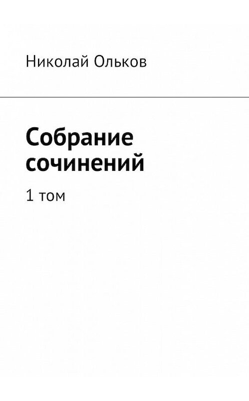 Обложка книги «Собрание сочинений. 1 том» автора Николая Олькова. ISBN 9785449050342.