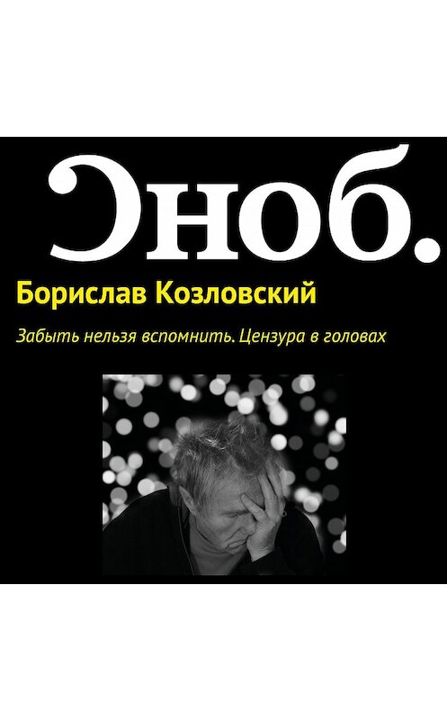 Обложка аудиокниги «Забыть нельзя вспомнить. Цензура в головах» автора Борислава Козловския.