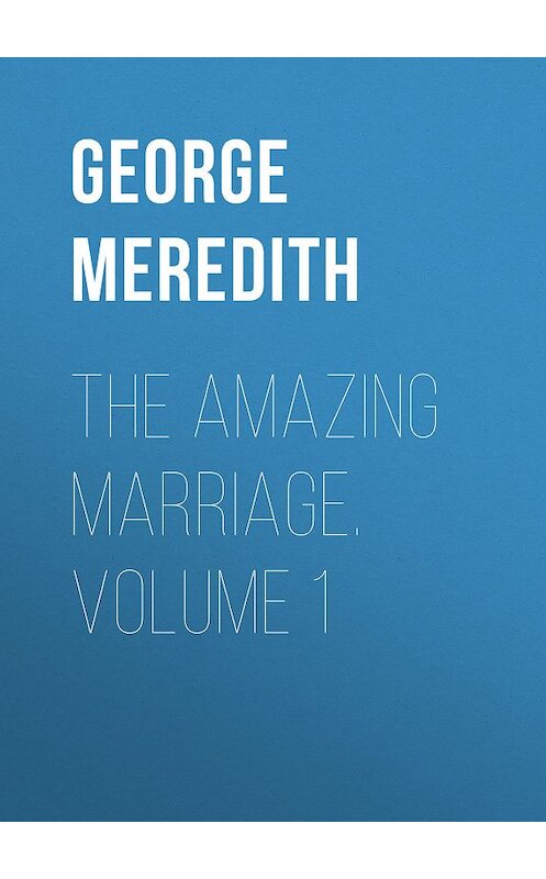 Обложка книги «The Amazing Marriage. Volume 1» автора George Meredith.