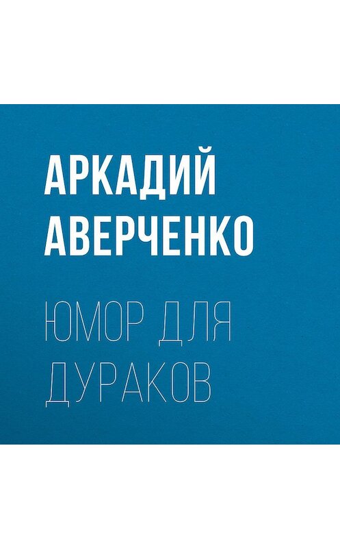 Обложка аудиокниги «Юмор для дураков» автора Аркадия Аверченки.