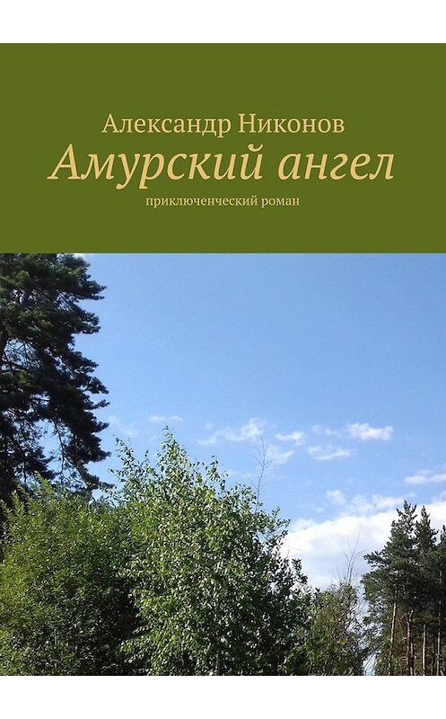 Обложка книги «Амурский ангел. приключенческий роман» автора Александра Никонова. ISBN 9785448300691.