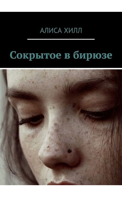 Обложка книги «Сокрытое в бирюзе» автора Алиси Хилла. ISBN 9785449343611.