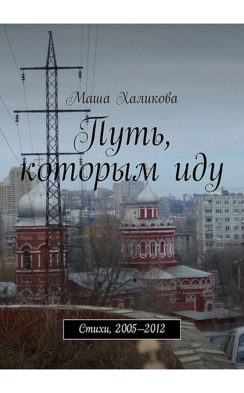 Обложка книги «Путь, которым иду. Стихи, 2005—2012» автора Маши Халиковы. ISBN 9785005186508.