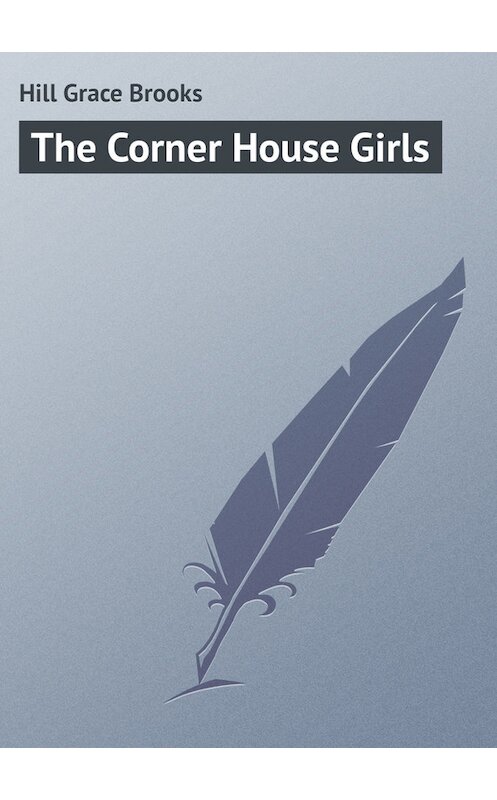 Обложка книги «The Corner House Girls» автора Grace Hill.