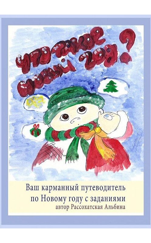 Обложка книги «Что такое Новый год? Ваш карманный путеводитель по Новому году с заданиями» автора Альбиной Рассохатская. ISBN 9785005064592.