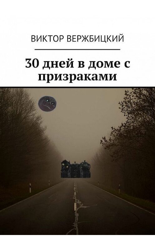 Обложка книги «30 дней в доме с призраками» автора Виктора Вержбицкия. ISBN 9785447492700.