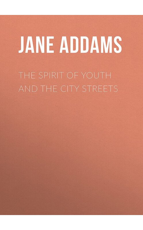 Обложка книги «The Spirit of Youth and the City Streets» автора Jane Addams.